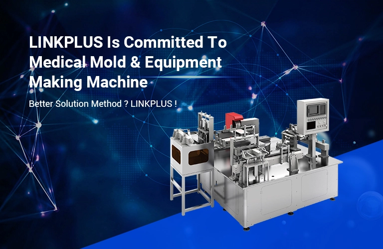 LINKPLUS is Committed To Medical Mold & Products Making Machine